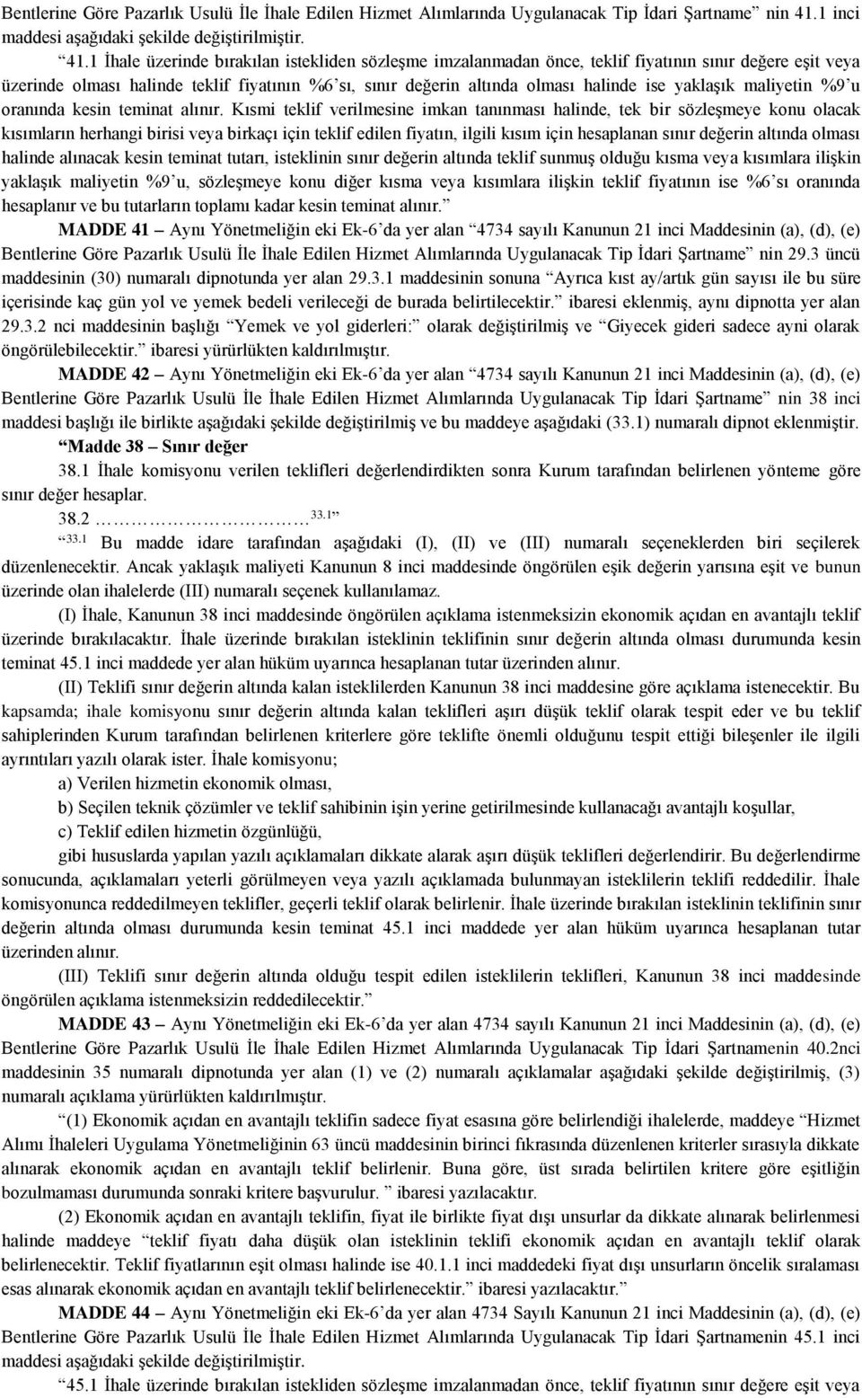 1 İhale üzerinde bırakılan istekliden sözleşme imzalanmadan önce, teklif fiyatının sınır değere eşit veya üzerinde olması halinde teklif fiyatının %6 sı, sınır değerin altında olması halinde ise