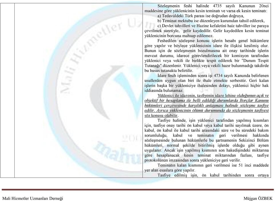 Gelir kaydedilen kesin teminat yüklenicinin borcuna mahsup edilemez. Feshedilen sözleşme konusu işlerin hesabı genel hükümlere göre yapılır ve böylece yüklenicinin idare ile ilişkisi kesilmiş olur.