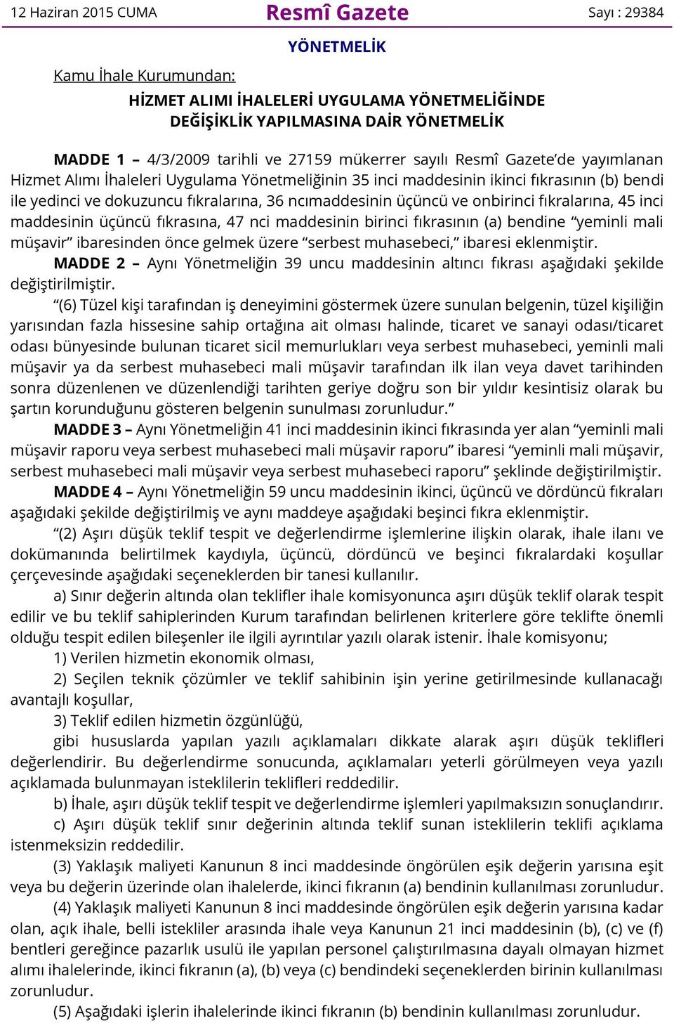 üçüncü ve onbirinci fıkralarına, 45 inci maddesinin üçüncü fıkrasına, 47 nci maddesinin birinci fıkrasının (a) bendine yeminli mali müşavir ibaresinden önce gelmek üzere serbest muhasebeci, ibaresi