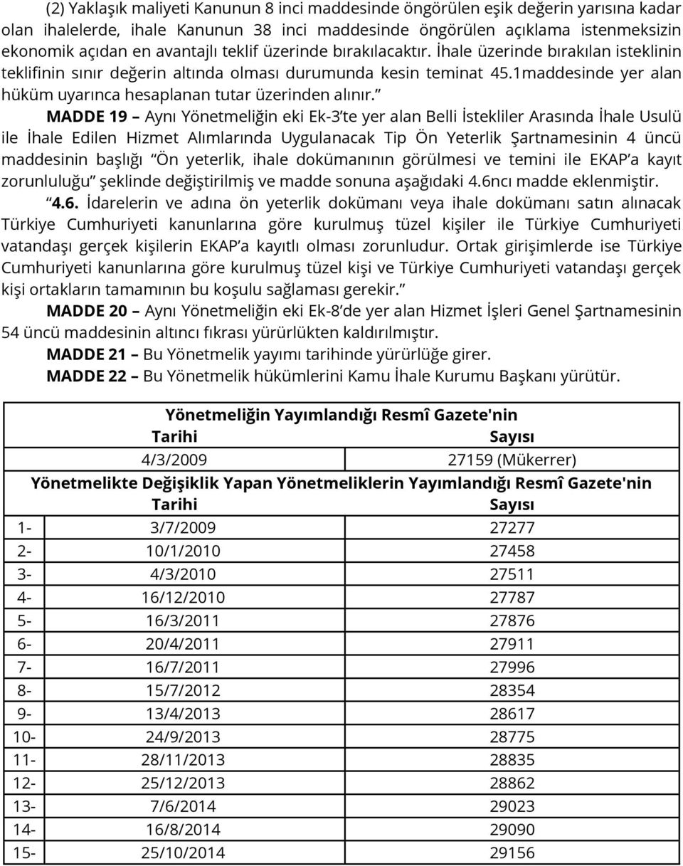 1maddesinde yer alan hüküm uyarınca MADDE 19 Aynı Yönetmeliğin eki Ek-3 te yer alan Belli İstekliler Arasında İhale Usulü ile İhale Edilen Hizmet Alımlarında Uygulanacak Tip Ön Yeterlik Şartnamesinin