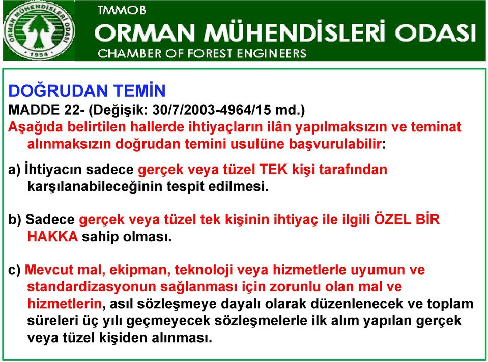 tüzel TEK kişi tarafından karşılanabileceğinin i tespit edilmesi. i b) Sadece gerçek veya tüzel tek kişinin ihtiyaç ile ilgili ÖZEL BİR HAKKA sahip olması.