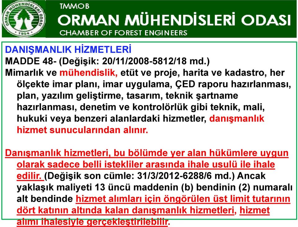 denetim ve kontrolörlük gibi teknik, mali, hukuki veya benzeri alanlardaki hizmetler, danışmanlık hizmet sunucularından alınır.