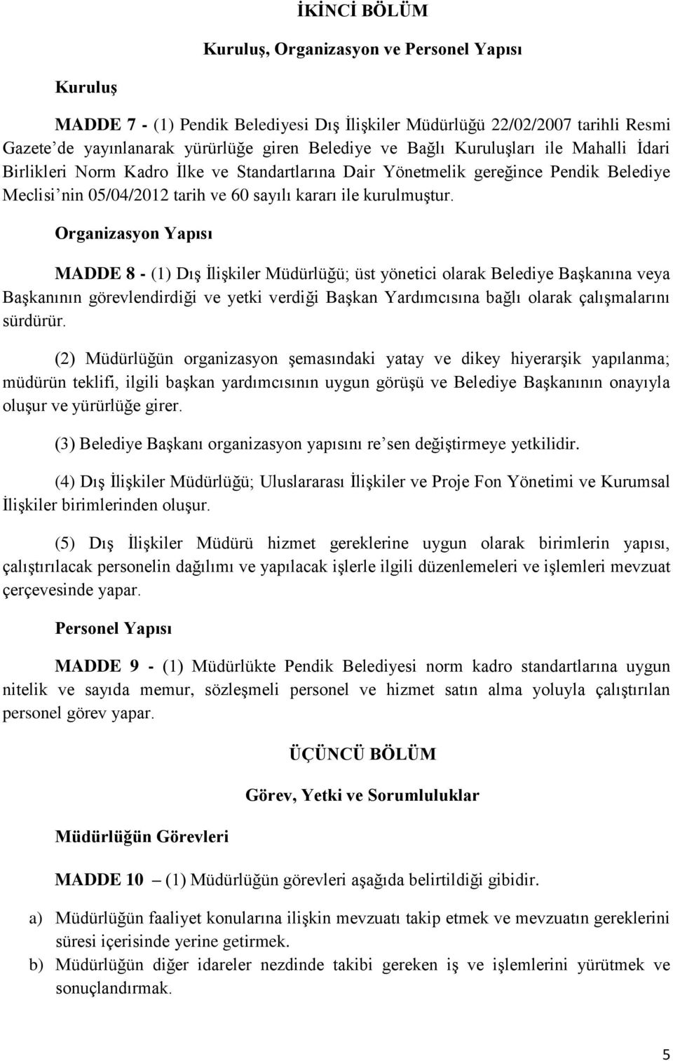 Organizasyon Yapısı MADDE 8 - (1) Dış İlişkiler Müdürlüğü; üst yönetici olarak Belediye Başkanına veya Başkanının görevlendirdiği ve yetki verdiği Başkan Yardımcısına bağlı olarak çalışmalarını