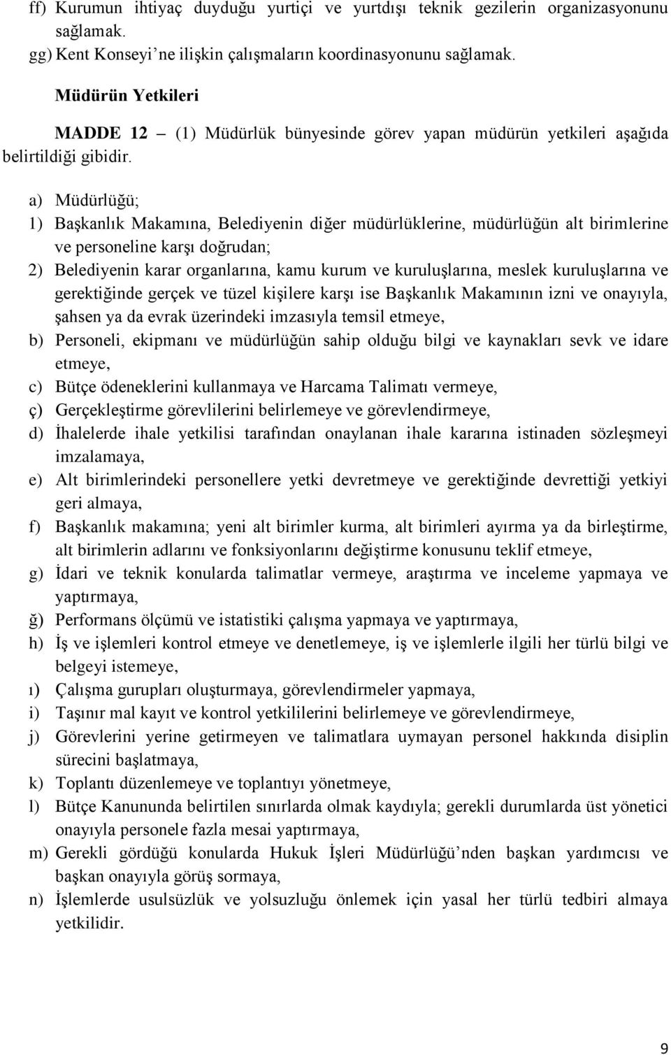 a) Müdürlüğü; 1) Başkanlık Makamına, Belediyenin diğer müdürlüklerine, müdürlüğün alt birimlerine ve personeline karşı doğrudan; 2) Belediyenin karar organlarına, kamu kurum ve kuruluşlarına, meslek