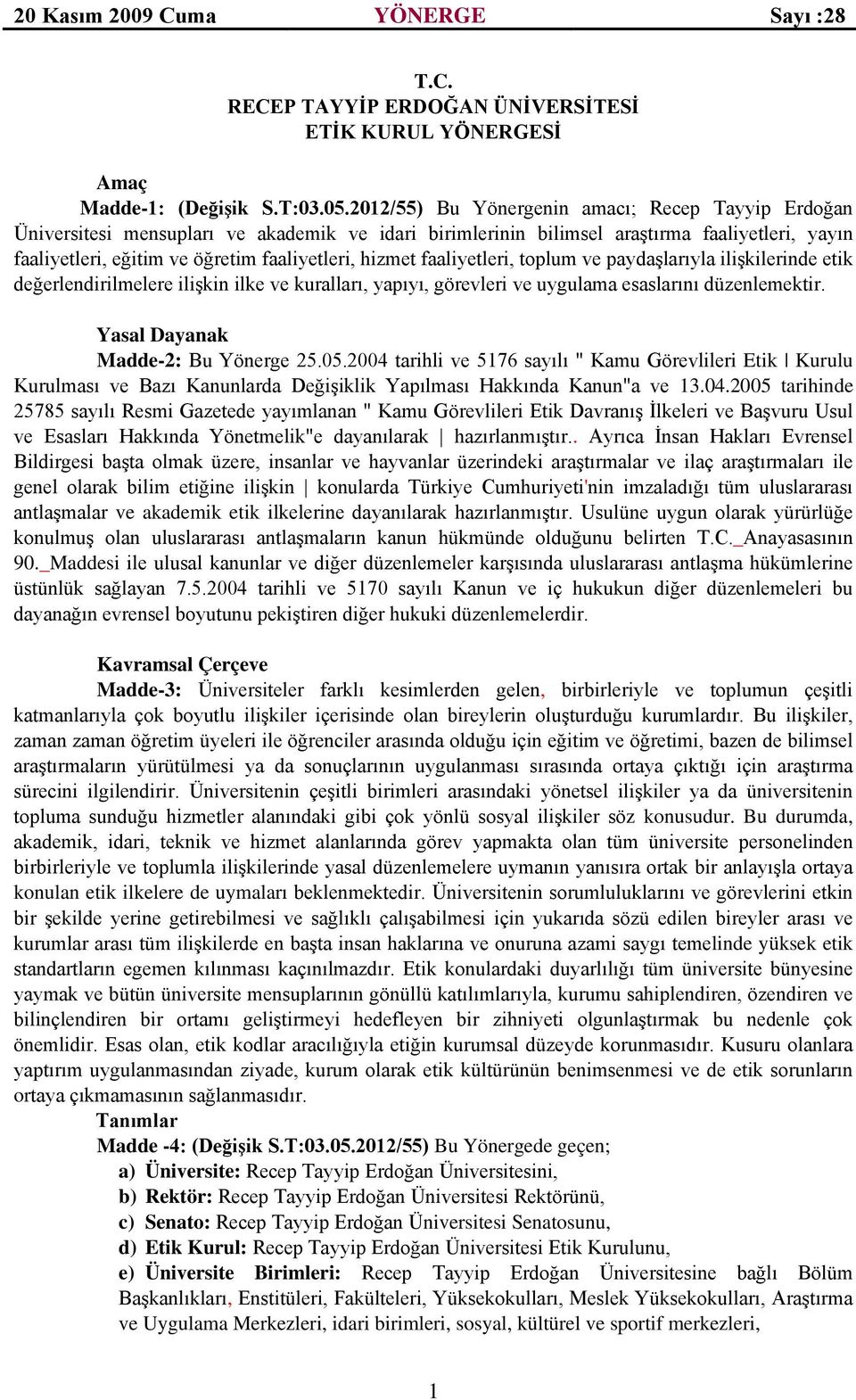 hizmet faaliyetleri, toplum ve paydaşlarıyla ilişkilerinde etik değerlendirilmelere ilişkin ilke ve kuralları, yapıyı, görevleri ve uygulama esaslarını düzenlemektir.