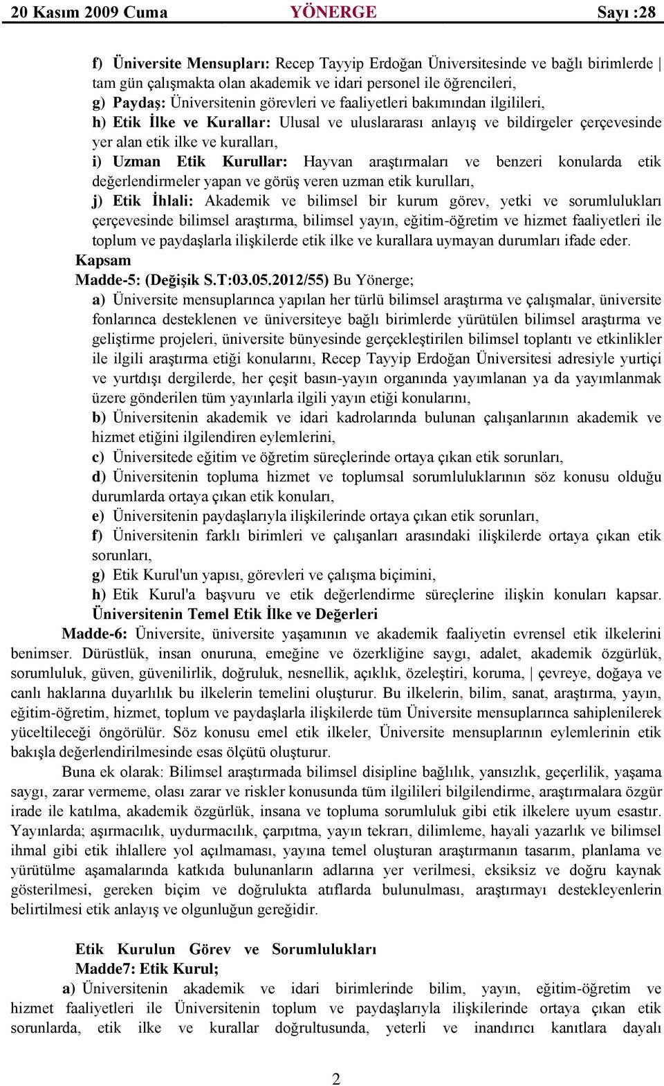 ve benzeri konularda etik değerlendirmeler yapan ve görüş veren uzman etik kurulları, j) Etik İhlali: Akademik ve bilimsel bir kurum görev, yetki ve sorumlulukları çerçevesinde bilimsel araştırma,