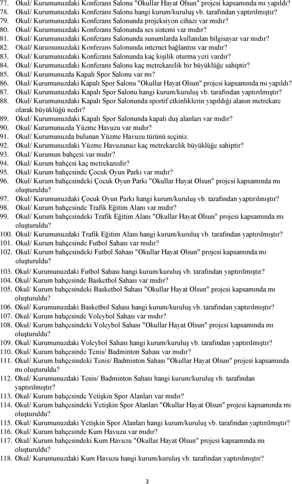 Okul/ Kurumunuzdaki Konferans Salonunda sunumlarda kullanılan bilgisayar var mıdır? 82. Okul/ Kurumunuzdaki Konferans Salonunda internet bağlantısı var mıdır? 83.