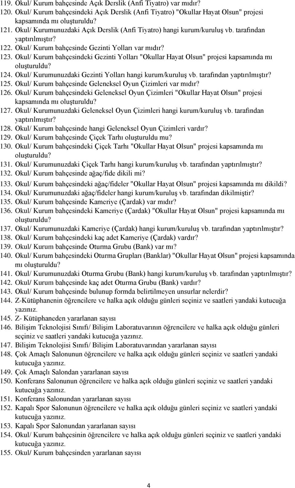 Okul/ Kurum bahçesindeki Gezinti Yolları "Okullar Hayat Olsun" projesi kapsamında mı 124. Okul/ Kurumunuzdaki Gezinti Yolları hangi kurum/kuruluş vb. tarafından 125.