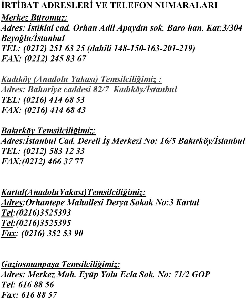 Kadıköy/İstanbul TEL: (0216) 414 68 53 FAX: (0216) 414 68 43 Bakırköy Temsilciliğimiz: Adres:İstanbul Cad.