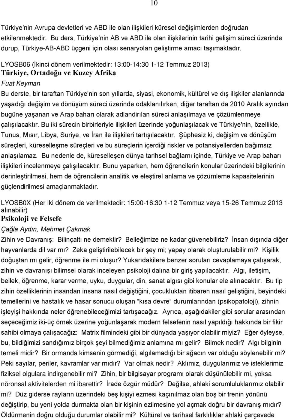 LYOSB06 (İkinci dönem verilmektedir: 13:00-14:30 1-12 Temmuz 2013) Türkiye, Ortadoğu ve Kuzey Afrika Fuat Keyman Bu derste, bir taraftan Türkiye'nin son yıllarda, siyasi, ekonomik, kültürel ve dış