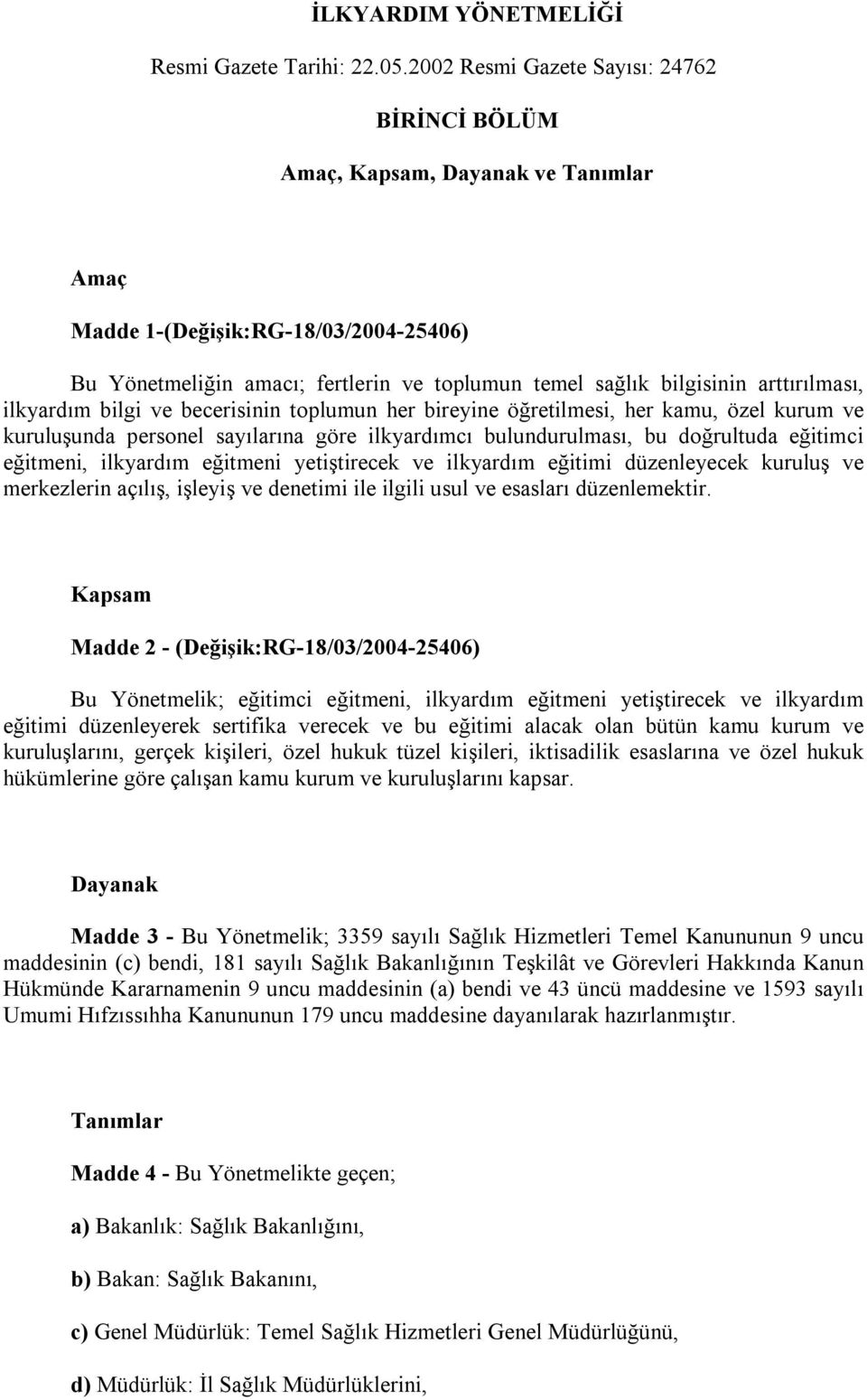 arttırılması, ilkyardım bilgi ve becerisinin toplumun her bireyine öğretilmesi, her kamu, özel kurum ve kuruluşunda personel sayılarına göre ilkyardımcı bulundurulması, bu doğrultuda eğitimci