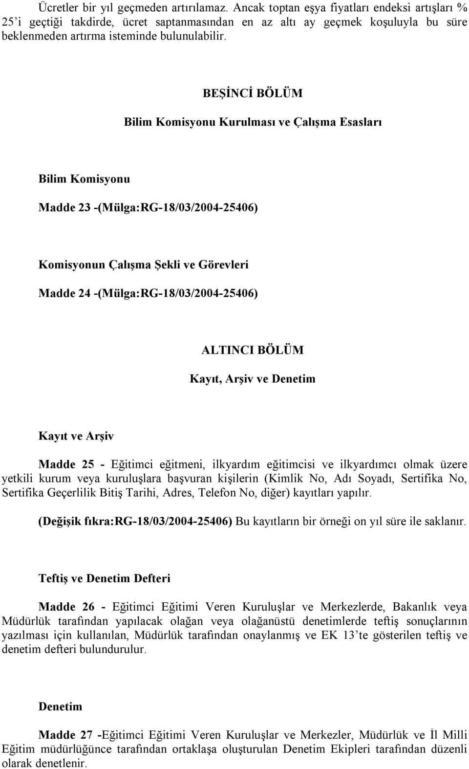 BEŞİNCİ BÖLÜM Bilim Komisyonu Kurulması ve Çalışma Esasları Bilim Komisyonu Madde 23 -(Mülga:RG-18/03/2004-25406) Komisyonun Çalışma Şekli ve Görevleri Madde 24 -(Mülga:RG-18/03/2004-25406) ALTINCI