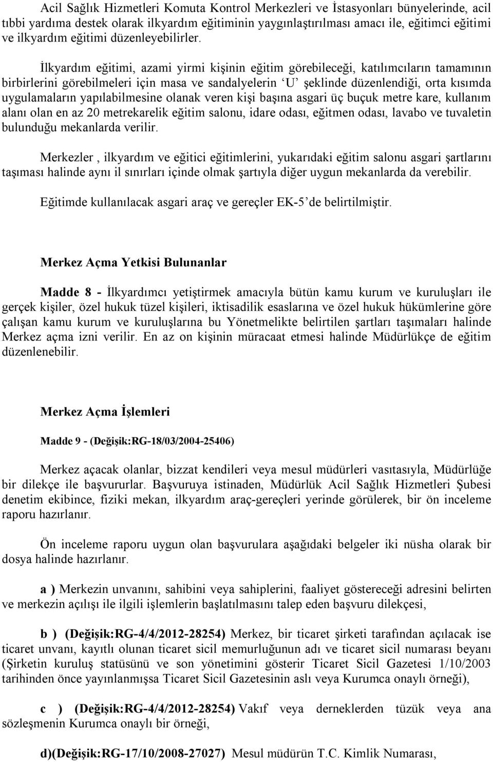 İlkyardım eğitimi, azami yirmi kişinin eğitim görebileceği, katılımcıların tamamının birbirlerini görebilmeleri için masa ve sandalyelerin U şeklinde düzenlendiği, orta kısımda uygulamaların