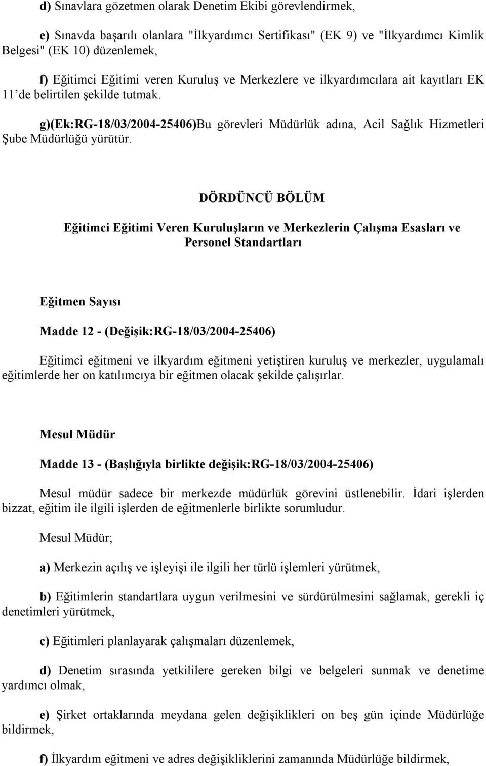 DÖRDÜNCÜ BÖLÜM Eğitimci Eğitimi Veren Kuruluşların ve Merkezlerin Çalışma Esasları ve Personel Standartları Eğitmen Sayısı Madde 12 - (Değişik:RG-18/03/2004-25406) Eğitimci eğitmeni ve ilkyardım