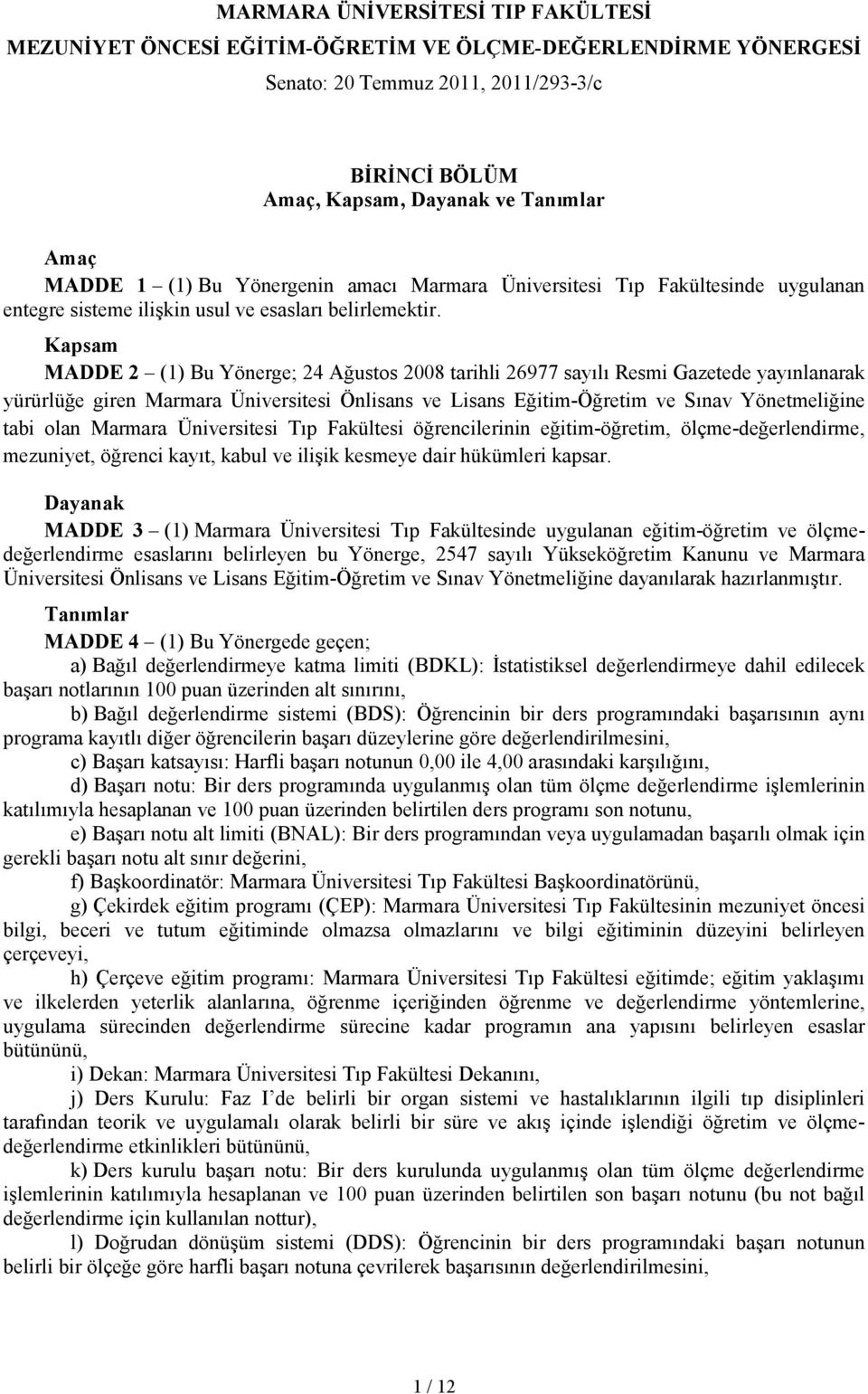 Kapsam MADDE 2 (1) Bu Yönerge; 24 Ağustos 2008 tarihli 26977 sayılı Resmi Gazetede yayınlanarak yürürlüğe giren Marmara Üniversitesi Önlisans ve Lisans Eğitim-Öğretim ve Sınav Yönetmeliğine tabi olan