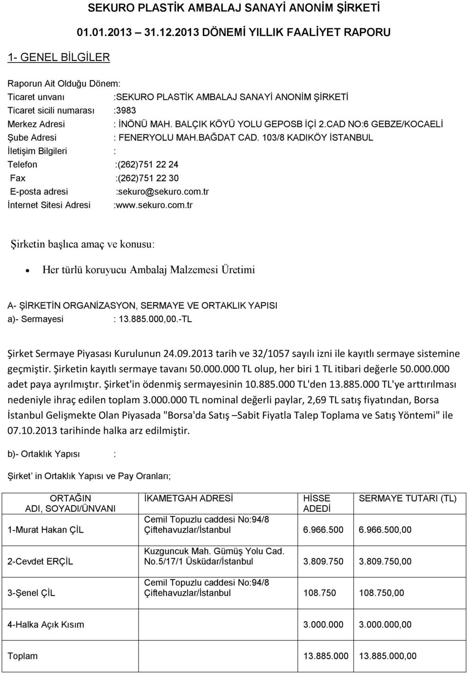 BALÇIK KÖYÜ YOLU GEPOSB İÇİ 2.CAD NO:6 GEBZE/KOCAELİ Şube Adresi : FENERYOLU MAH.BAĞDAT CAD.