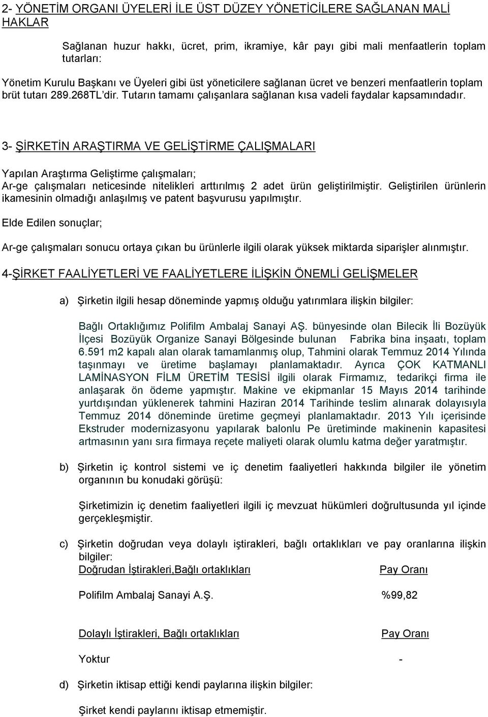 3- ŞİRKETİN ARAŞTIRMA VE GELİŞTİRME ÇALIŞMALARI Yapılan Araştırma Geliştirme çalışmaları; Ar-ge çalışmaları neticesinde nitelikleri arttırılmış 2 adet ürün geliştirilmiştir.