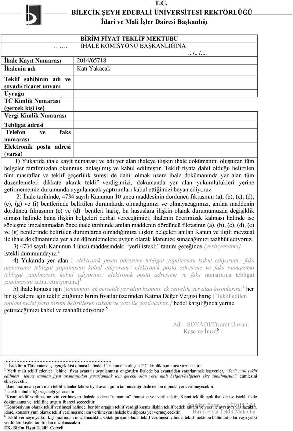 Telefon ve faks numarası Elektronik posta adresi (varsa) 1) Yukarıda ihale kayıt numarası ve adı yer alan ihaleye ilişkin ihale dokümanını oluşturan tüm belgeler tarafımızdan okunmuş, anlaşılmış ve