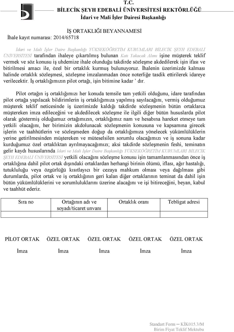 İhalenin üzerimizde kalması halinde ortaklık sözleşmesi, sözleşme imzalanmadan önce noterliğe tasdik ettirilerek idareye verilecektir. İş ortaklığımızın pilot ortağı, işin bitimine kadar dır.