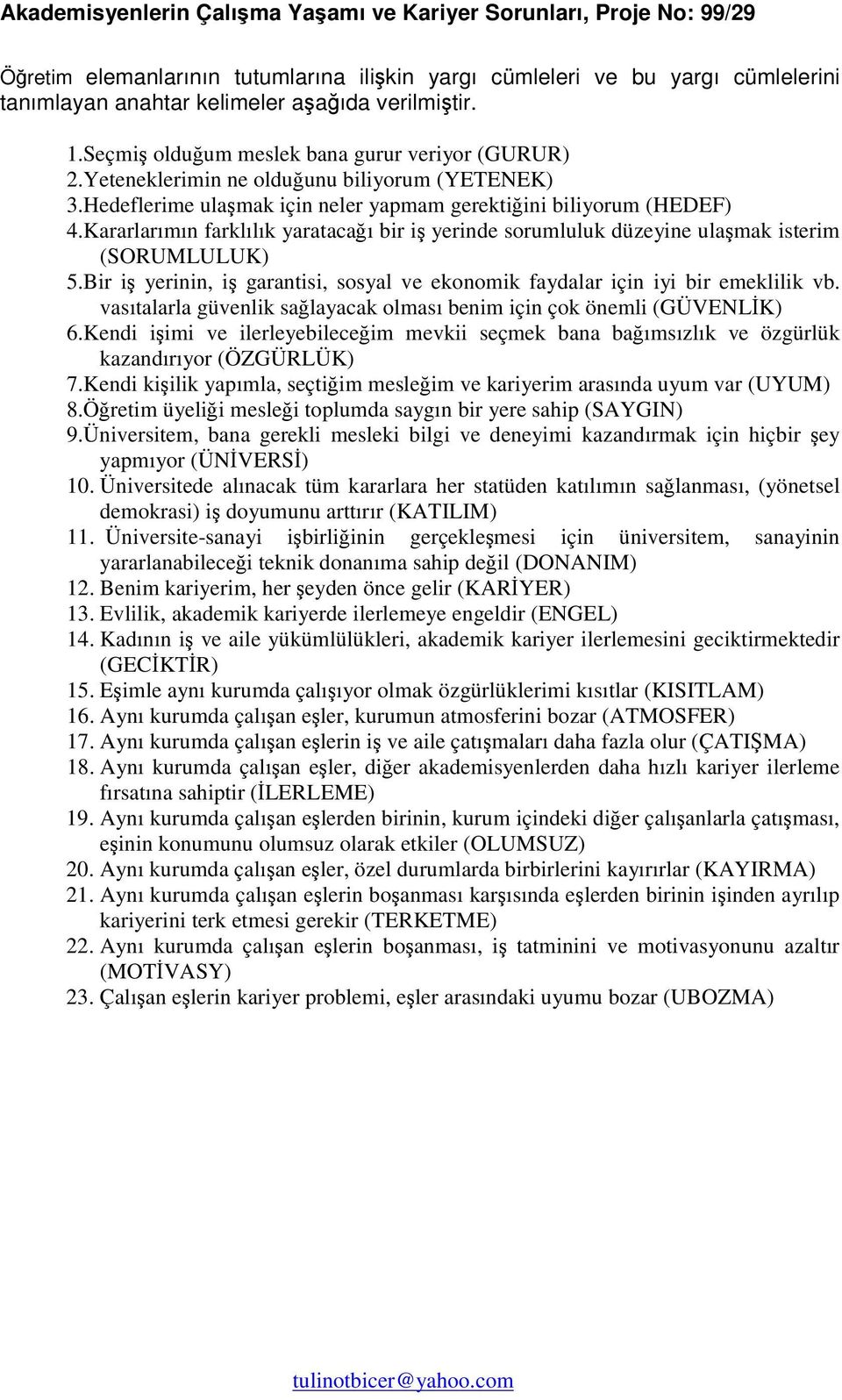 Kararlarımın farklılık yaratacaı bir i yerinde sorumluluk düzeyine ulamak isterim (SORUMLULUK) 5.Bir i yerinin, i garantisi, sosyal ve ekonomik faydalar için iyi bir emeklilik vb.