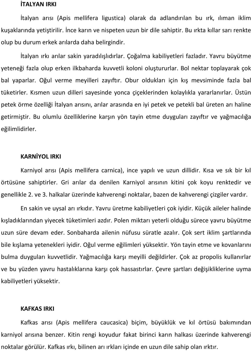 Yavru büyütme yeteneği fazla olup erken ilkbaharda kuvvetli koloni oluştururlar. Bol nektar toplayarak çok bal yaparlar. Oğul verme meyilleri zayıftır.