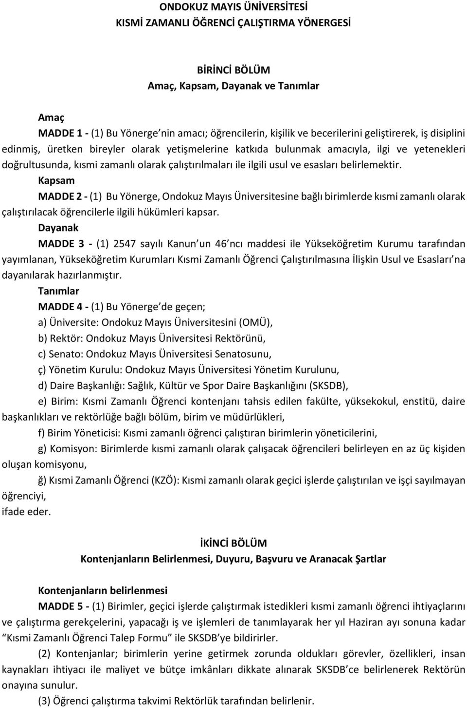 esasları belirlemektir. Kapsam MADDE 2 - (1) Bu Yönerge, Ondokuz Mayıs Üniversitesine bağlı birimlerde kısmi zamanlı olarak çalıştırılacak öğrencilerle ilgili hükümleri kapsar.