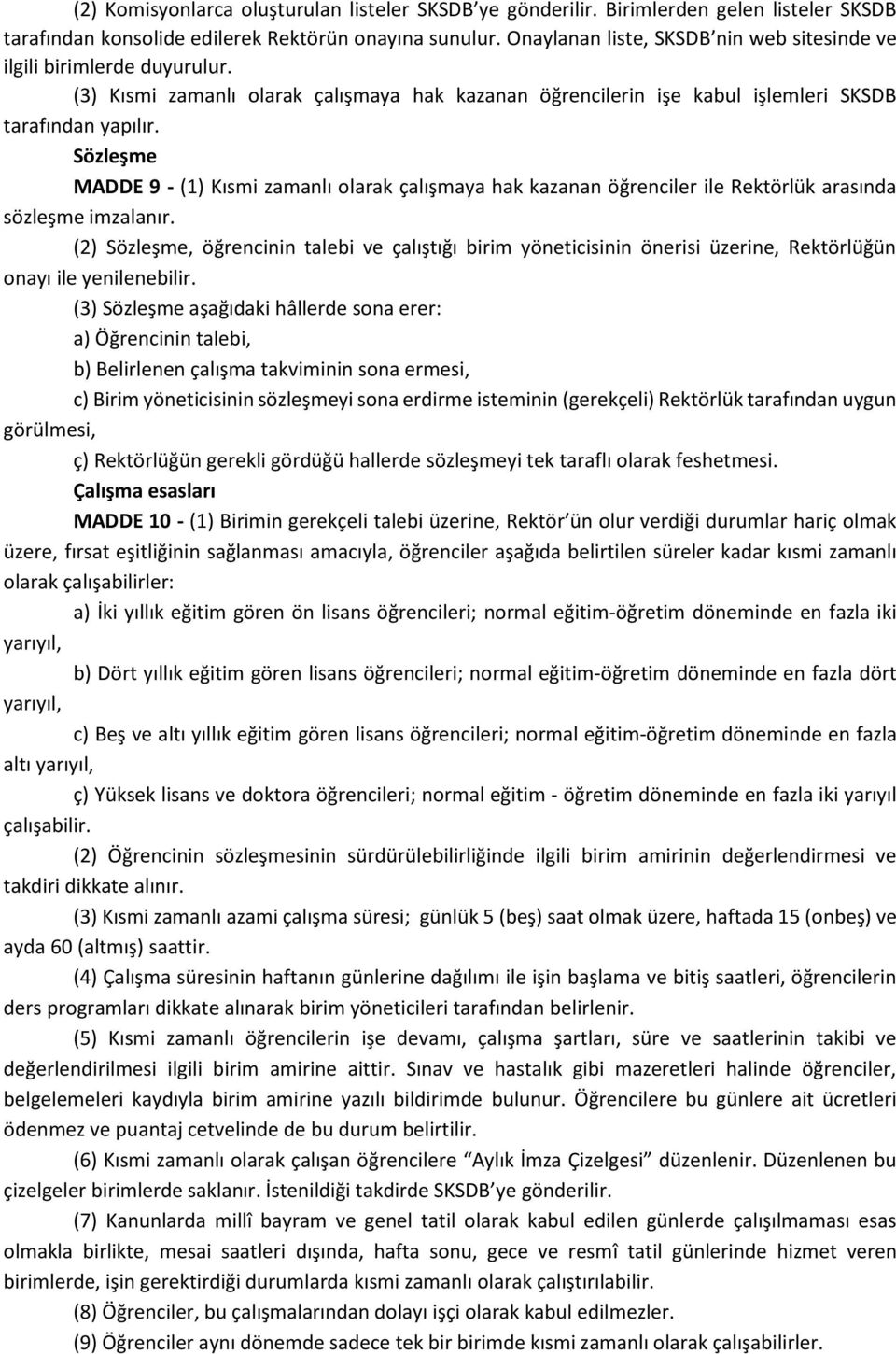 Sözleşme MADDE 9 - (1) Kısmi zamanlı olarak çalışmaya hak kazanan öğrenciler ile Rektörlük arasında sözleşme imzalanır.