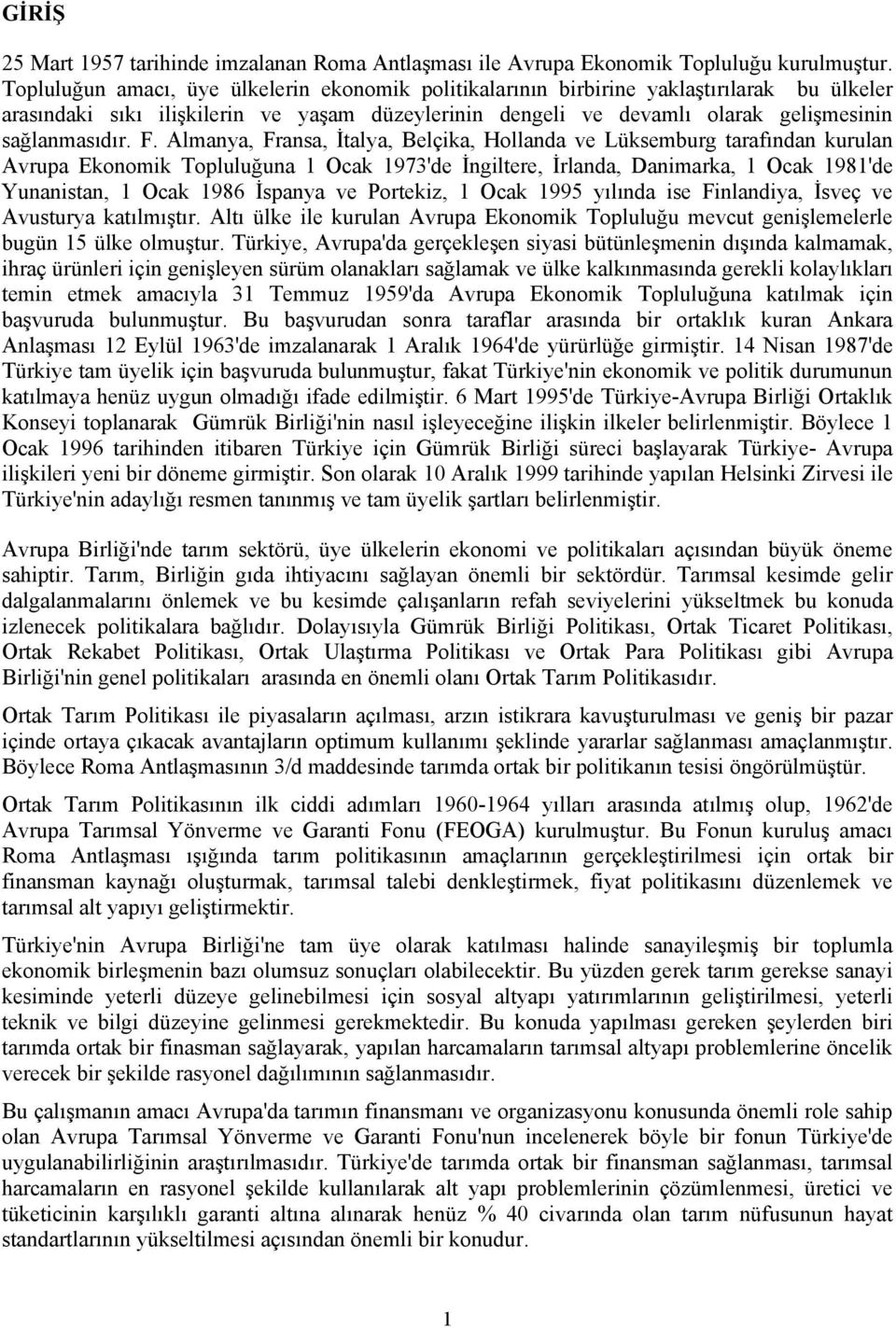 Almanya, Fransa, İtalya, Belçika, Hollanda ve Lüksemburg tarafından kurulan Avrupa Ekonomik Topluluğuna 1 Ocak 1973'de İngiltere, İrlanda, Danimarka, 1 Ocak 1981'de Yunanistan, 1 Ocak 1986 İspanya ve