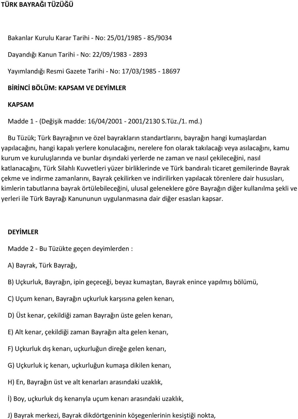 ) Bu Tüzük; Türk Bayrağının ve özel bayrakların standartlarını, bayrağın hangi kumaşlardan yapılacağını, hangi kapalı yerlere konulacağını, nerelere fon olarak takılacağı veya asılacağını, kamu kurum