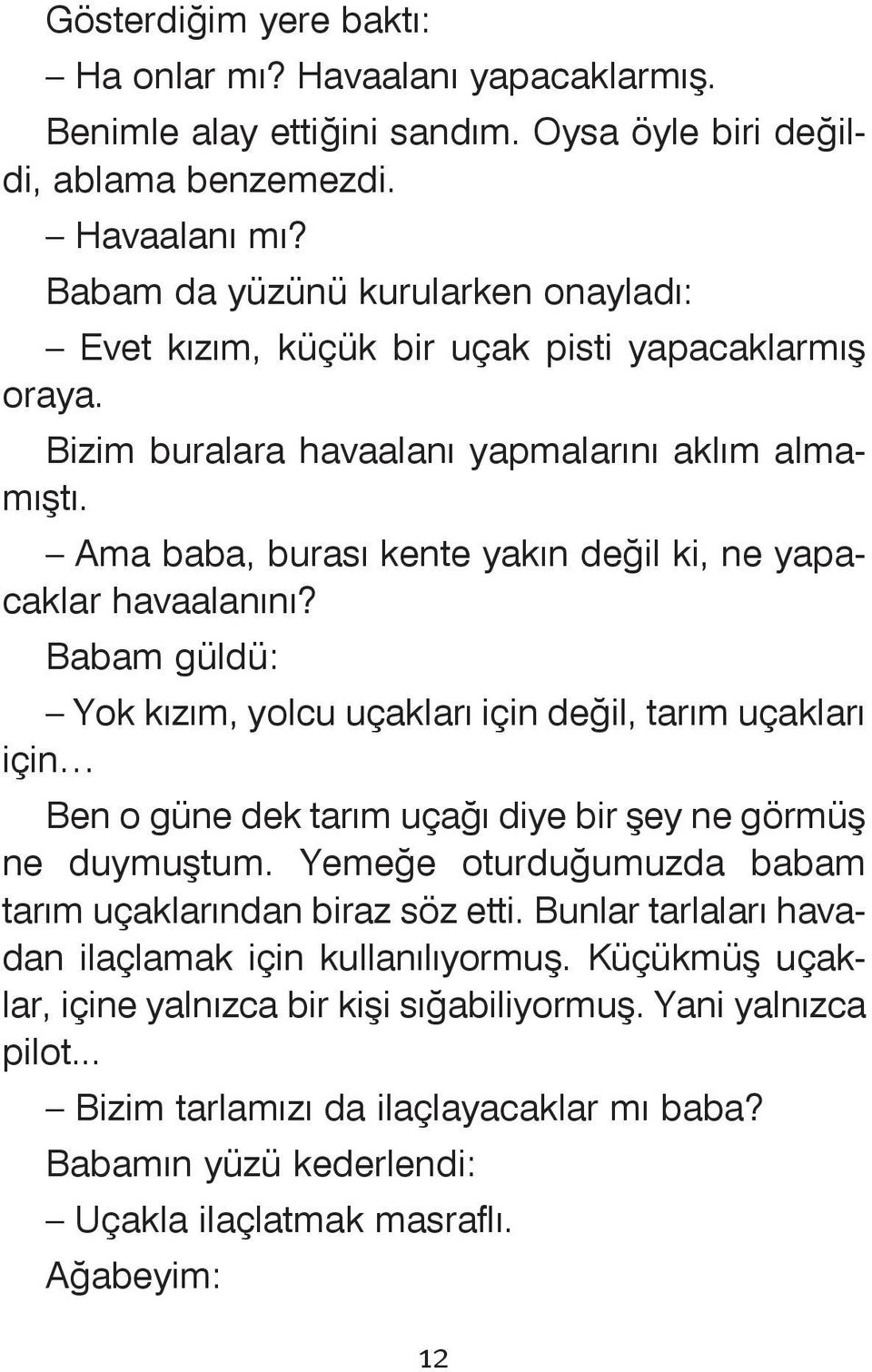 Ama baba, burasý kente yakýn deðil ki, ne yapacaklar havaalanýný? Babam güldü: Yok kýzým, yolcu uçaklarý için deðil, tarým uçaklarý için Ben o güne dek tarým uçaðý diye bir þey ne görmüþ ne duymuþtum.