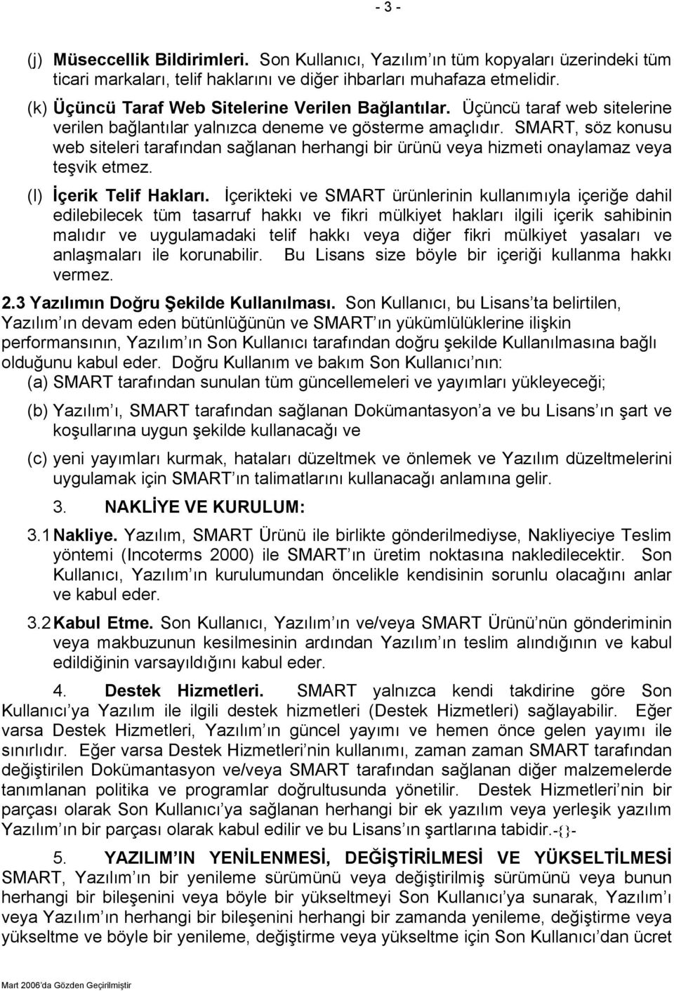 SMART, söz konusu web siteleri tarafından sağlanan herhangi bir ürünü veya hizmeti onaylamaz veya teşvik etmez. (l) İçerik Telif Hakları.