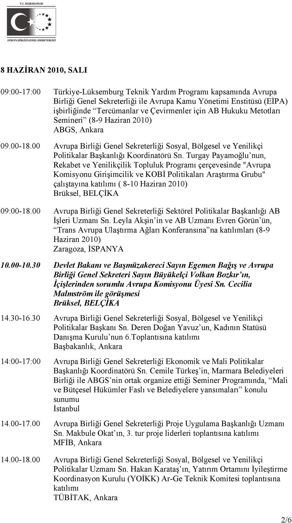 Turgay Payamoğlu nun, Rekabet ve Yenilikçilik Topluluk Programı çerçevesinde "Avrupa Komisyonu Girişimcilik ve KOBİ Politikaları Araştırma Grubu" çalıştayına katılımı ( 8-10 Haziran 2010) 09:00-18.