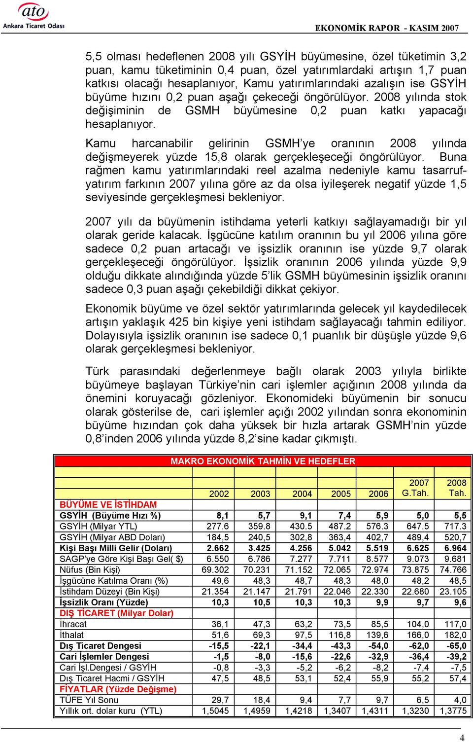 Kamu harcanabilir gelirinin GSMH ye oranõnõn 2008 yõlõnda değişmeyerek yüzde 15,8 olarak gerçekleşeceği öngörülüyor.