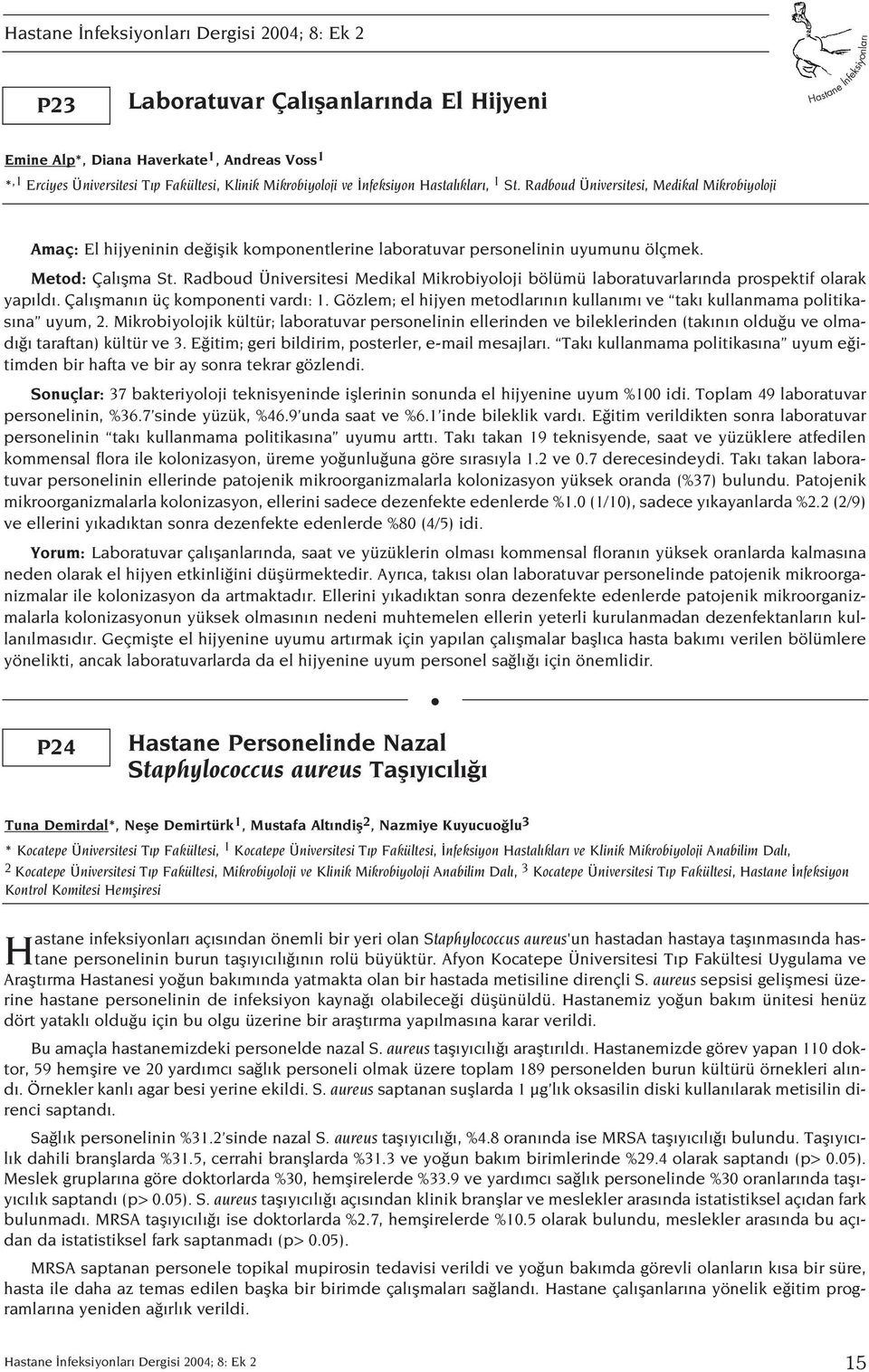 Radboud Üniversitesi Medikal Mikrobiyoloji bölümü laboratuvarlar nda prospektif olarak yap ld. Çal flman n üç komponenti vard : 1.