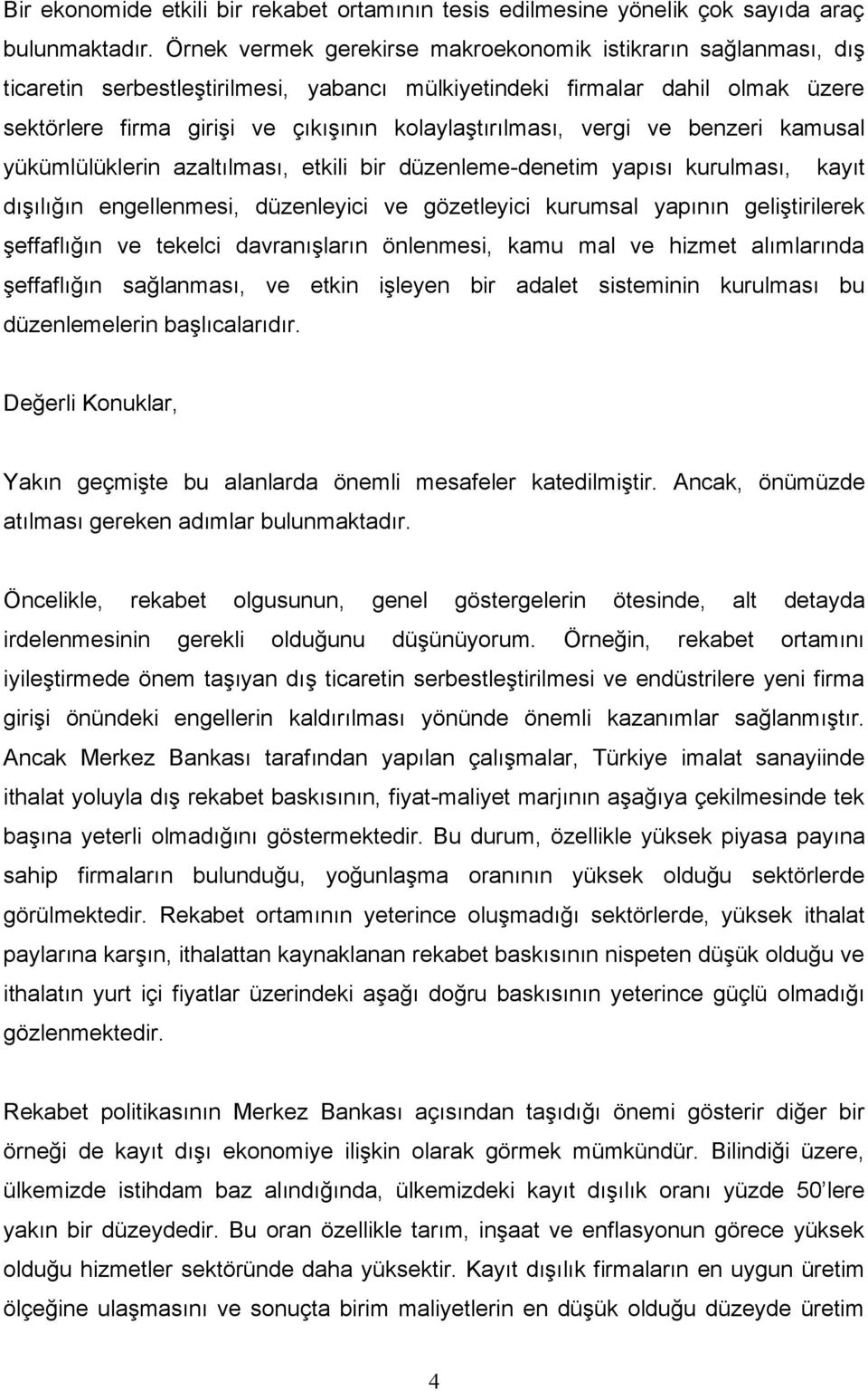 kolaylaştırılması, vergi ve benzeri kamusal yükümlülüklerin azaltılması, etkili bir düzenleme-denetim yapısı kurulması, kayıt dışılığın engellenmesi, düzenleyici ve gözetleyici kurumsal yapının