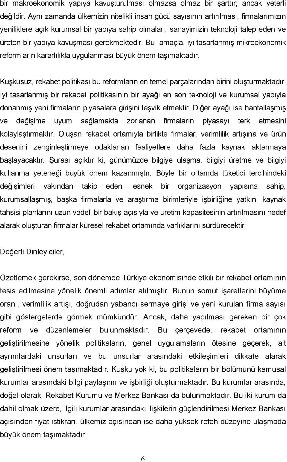 gerekmektedir. Bu amaçla, iyi tasarlanmış mikroekonomik reformların kararlılıkla uygulanması büyük önem taşımaktadır.