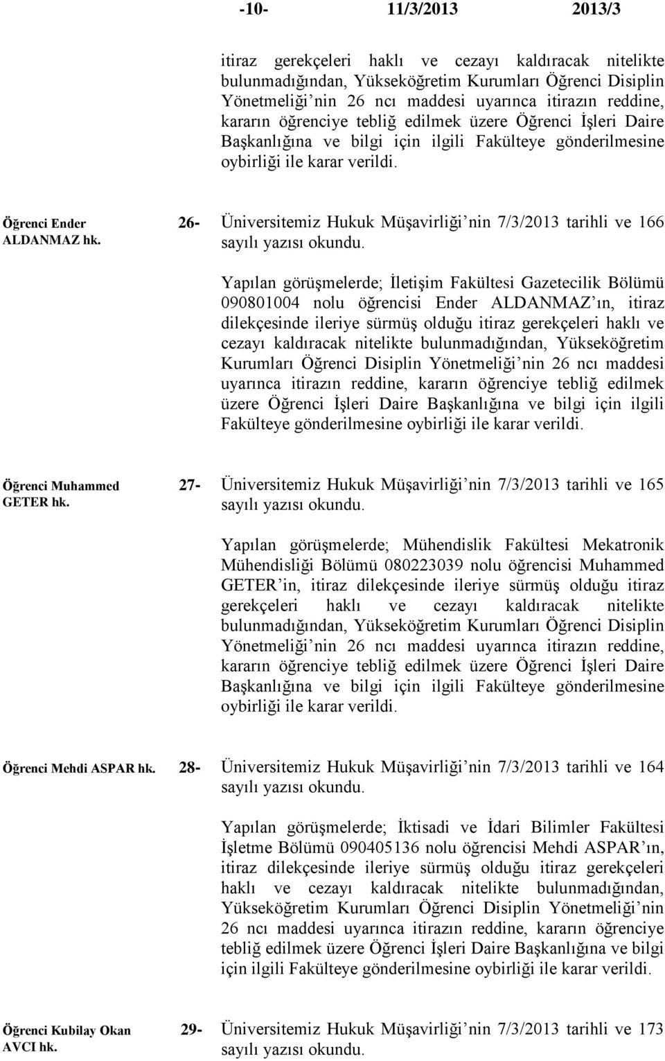 olduğu itiraz gerekçeleri haklı ve cezayı kaldıracak nitelikte bulunmadığından, Yükseköğretim Kurumları Öğrenci Disiplin Yönetmeliği nin 26 ncı maddesi uyarınca itirazın reddine, kararın öğrenciye