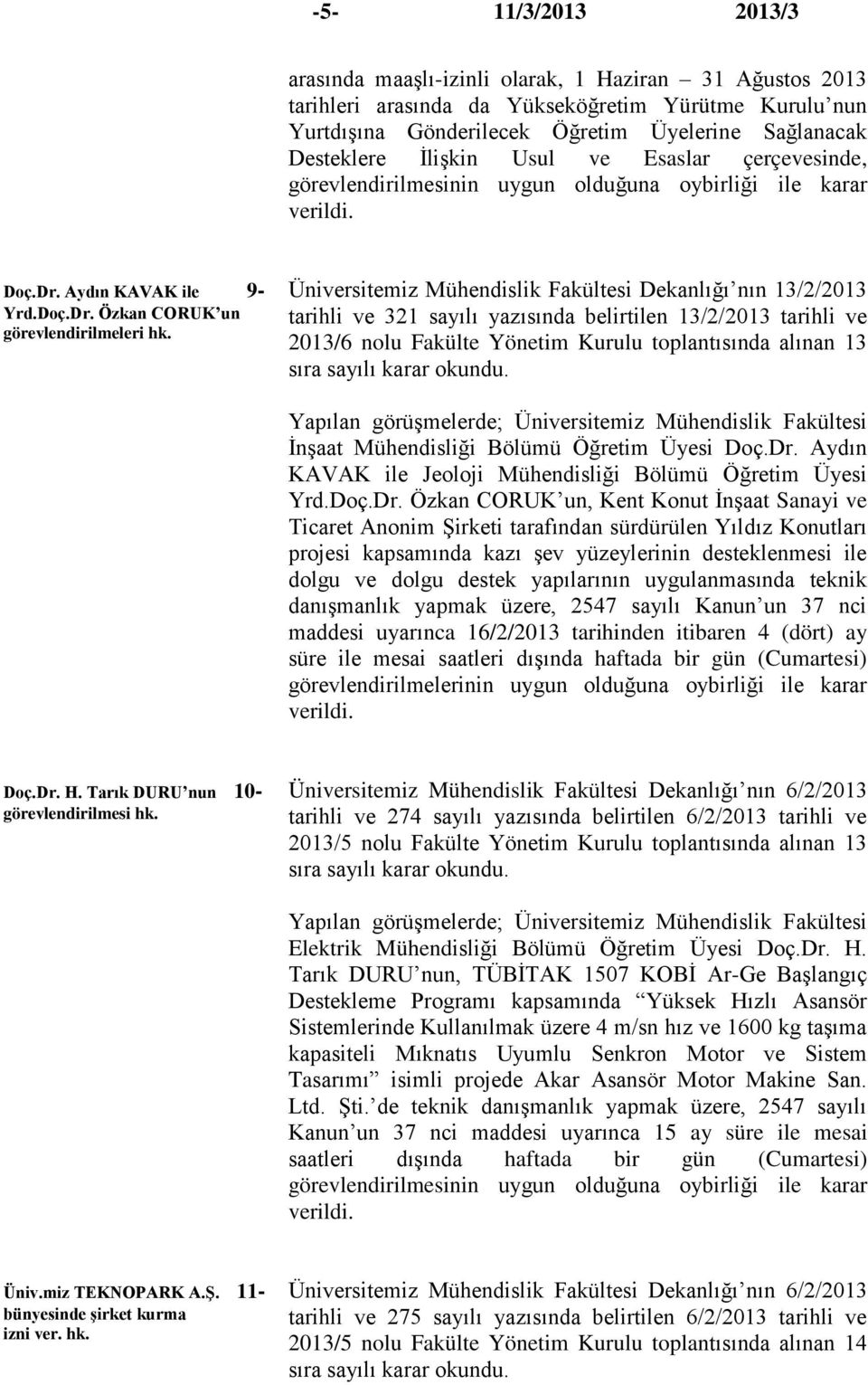 Üniversitemiz Mühendislik Fakültesi Dekanlığı nın 13/2/2013 tarihli ve 321 sayılı yazısında belirtilen 13/2/2013 tarihli ve 2013/6 nolu Fakülte Yönetim Kurulu toplantısında alınan 13 sıra sayılı