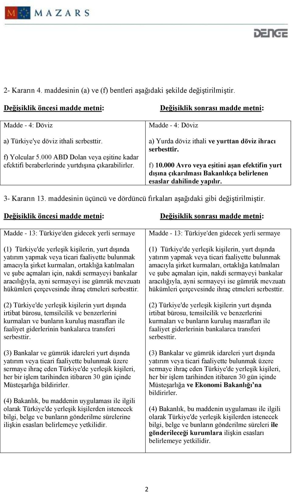 000 Avro veya eşitini aşan efektifin yurt dışına çıkarılması Bakanlıkça belirlenen esaslar dahilinde yapılır. 3- Kararın 13. maddesinin üçüncü ve dördüncü fırkaları aşağıdaki gibi değiştirilmiştir.