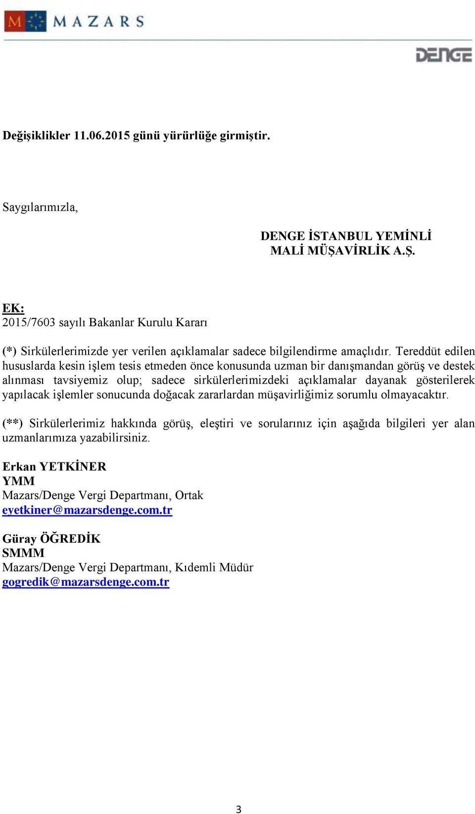 Tereddüt edilen hususlarda kesin işlem tesis etmeden önce konusunda uzman bir danışmandan görüş ve destek alınması tavsiyemiz olup; sadece sirkülerlerimizdeki açıklamalar dayanak gösterilerek