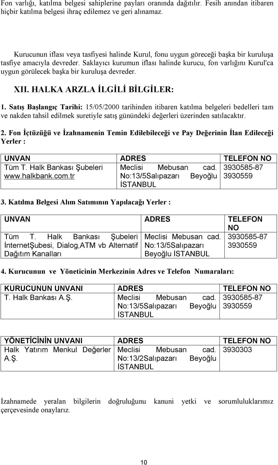 Saklayıcı kurumun iflası halinde kurucu, fon varlığını Kurul'ca uygun görülecek başka bir kuruluşa devreder. XII. HALKA ARZLA İLGİLİ BİLGİLER: 1.