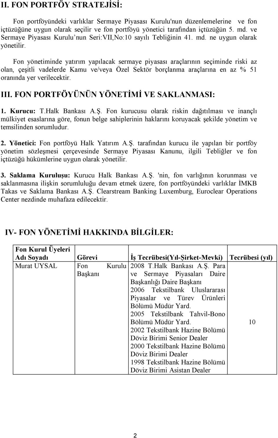 Fon yönetiminde yatırım yapılacak sermaye piyasası araçlarının seçiminde riski az olan, çeşitli vadelerde Kamu ve/veya Özel Sektör borçlanma araçlarına en az % 51 oranında yer verilecektir. III.