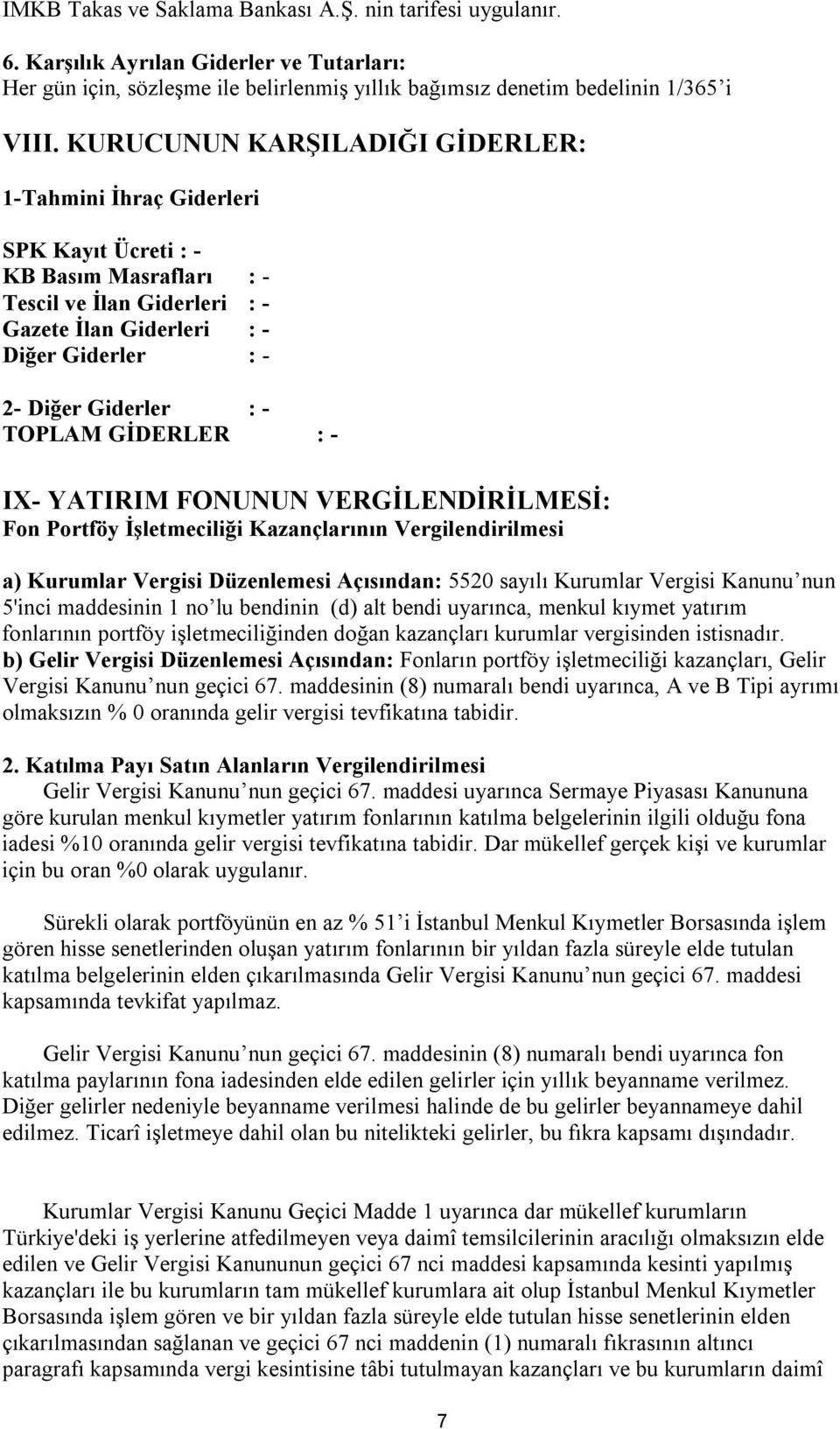 TOPLAM GİDERLER : - IX- YATIRIM FONUNUN VERGİLENDİRİLMESİ: Fon Portföy İşletmeciliği Kazançlarının Vergilendirilmesi a) Kurumlar Vergisi Düzenlemesi Açısından: 5520 sayılı Kurumlar Vergisi Kanunu nun