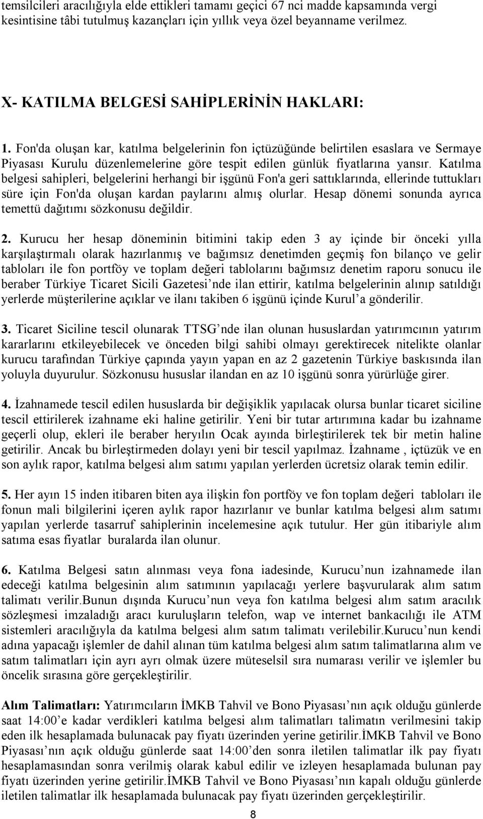 Fon'da oluşan kar, katılma belgelerinin fon içtüzüğünde belirtilen esaslara ve Sermaye Piyasası Kurulu düzenlemelerine göre tespit edilen günlük fiyatlarına yansır.