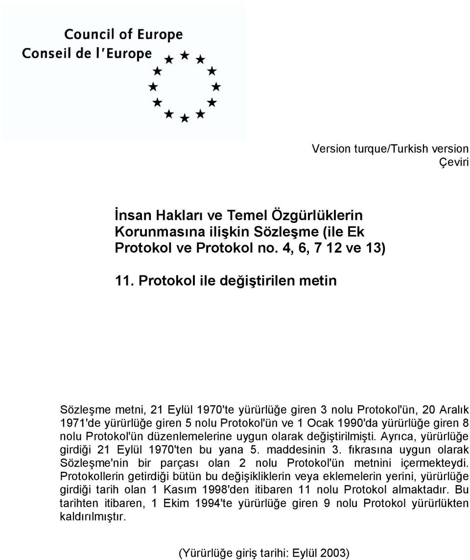 Protokol'ün düzenlemelerine uygun olarak değiştirilmişti. Ayrõca, yürürlüğe girdiği 21 Eylül 1970'ten bu yana 5. maddesinin 3.