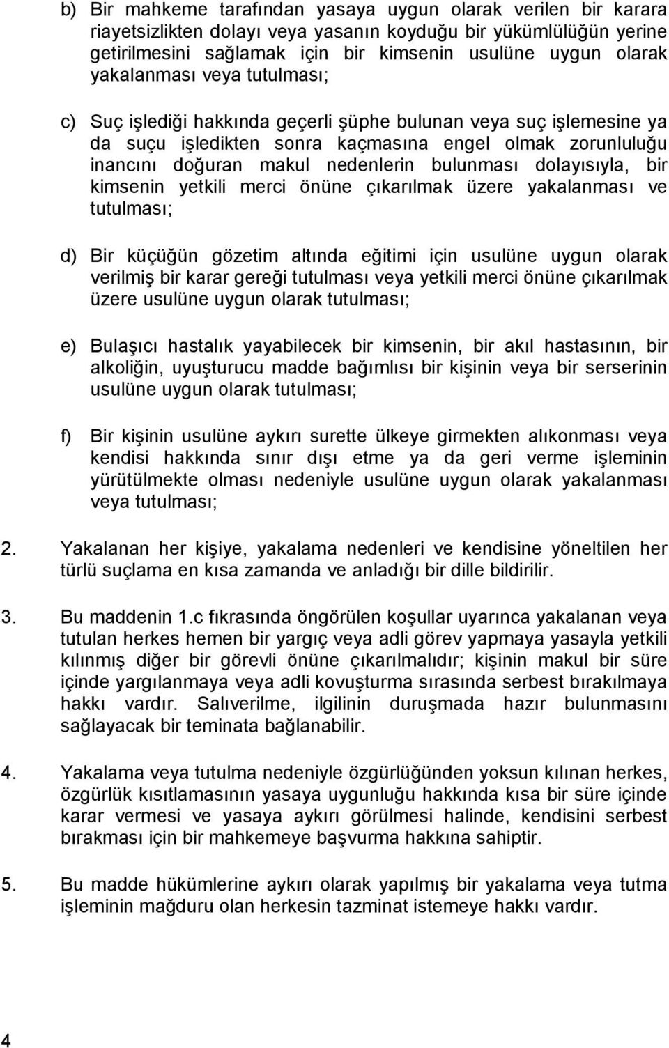 bulunmasõ dolayõsõyla, bir kimsenin yetkili merci önüne çõkarõlmak üzere yakalanmasõ ve tutulmasõ; d) Bir küçüğün gözetim altõnda eğitimi için usulüne uygun olarak verilmiş bir karar gereği tutulmasõ