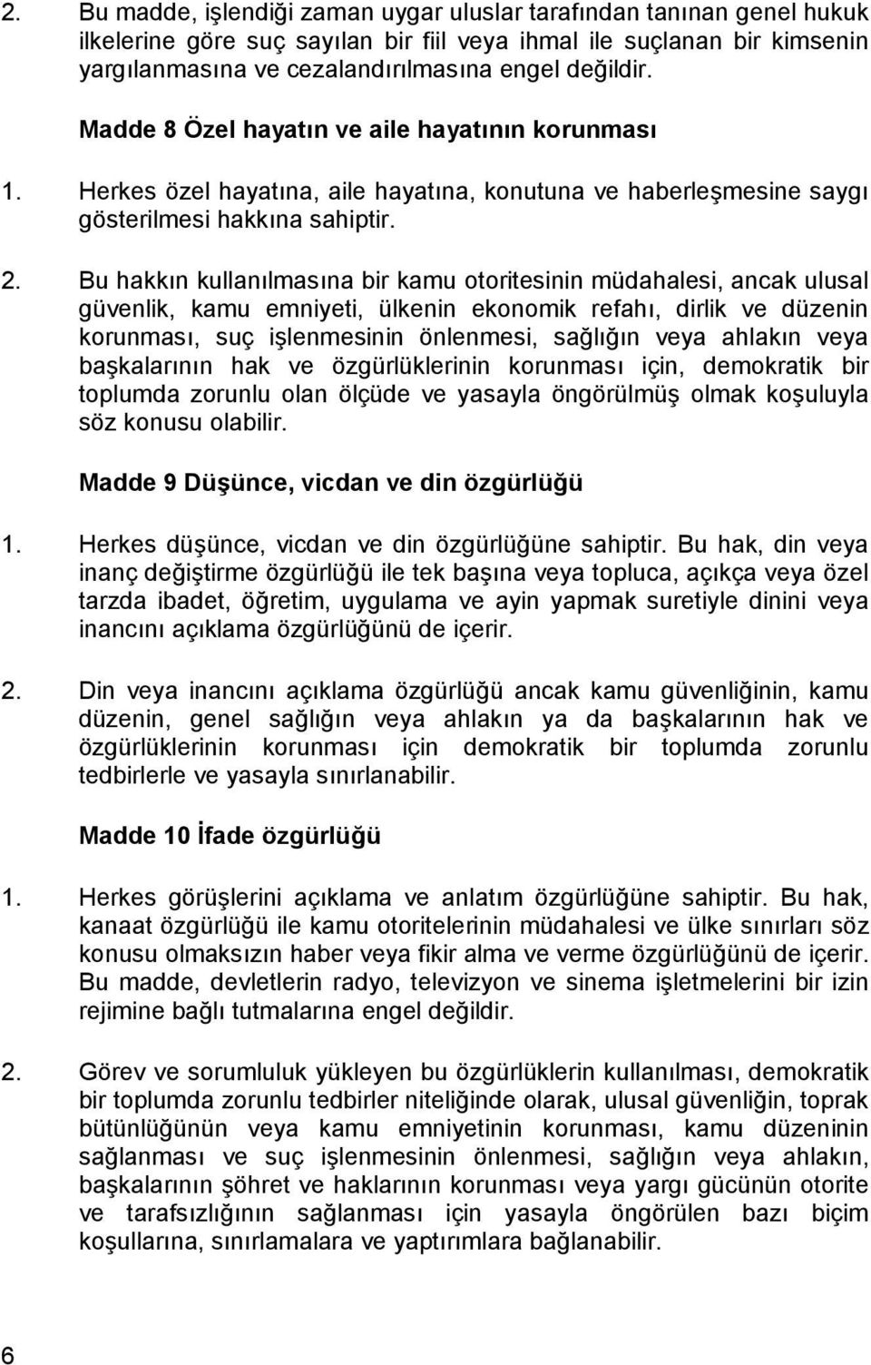 Bu hakkõn kullanõlmasõna bir kamu otoritesinin müdahalesi, ancak ulusal güvenlik, kamu emniyeti, ülkenin ekonomik refahõ, dirlik ve düzenin korunmasõ, suç işlenmesinin önlenmesi, sağlõğõn veya