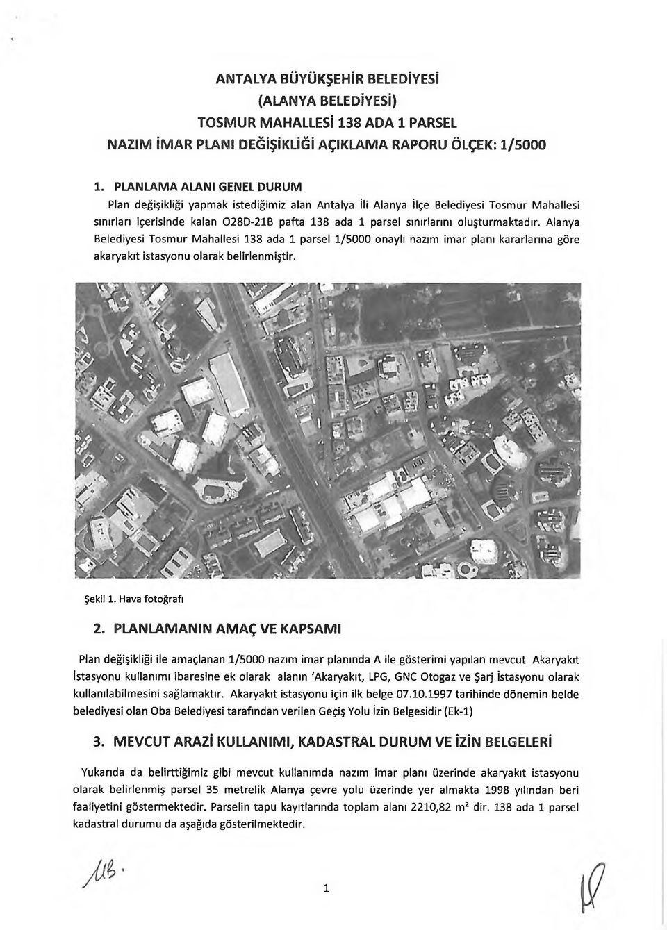 luşturmaktadır. Alanya Belediyesi Tsm ur Mahallesi 138 ada 1 parsel 1/5000 naylı nazım imar planı kararlarına göre akaryakıt istasynu larak belirlenmiştir. Şekil 1. Hava ftğrafı 2.