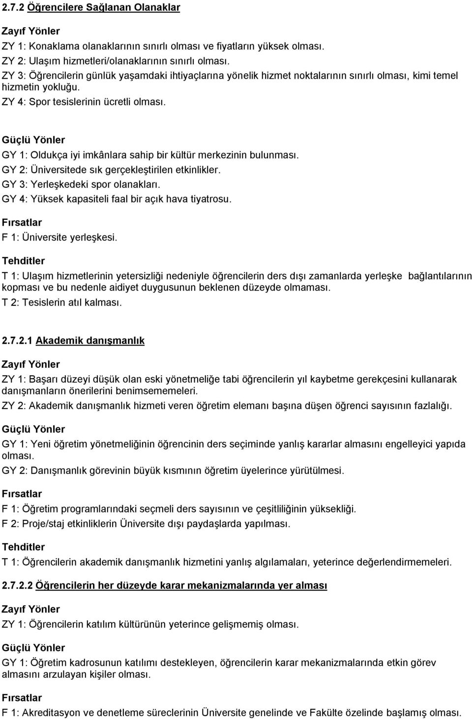 GY 1: Oldukça iyi imkânlara sahip bir kültür merkezinin bulunması. GY 2: Üniversitede sık gerçekleģtirilen etkinlikler. GY 3: YerleĢkedeki spor olanakları.