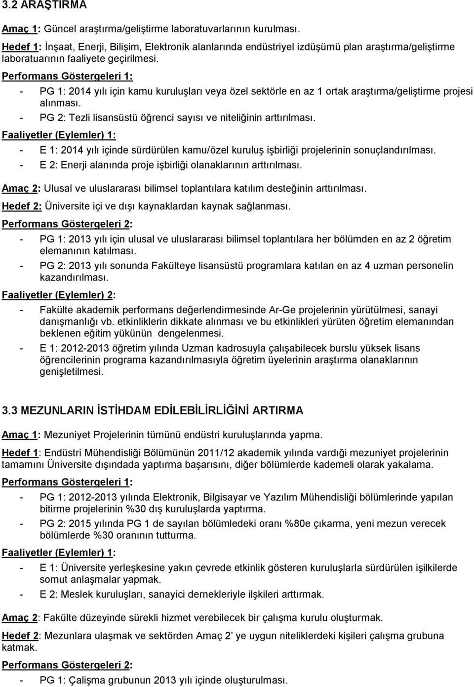 - PG 1: 2014 yılı için kamu kuruluģları veya özel sektörle en az 1 ortak araģtırma/geliģtirme projesi alınması. - PG 2: Tezli lisansüstü öğrenci sayısı ve niteliğinin arttırılması.